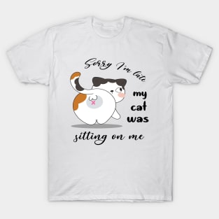 Sorry I'm late my cat was sitting on me T-Shirt